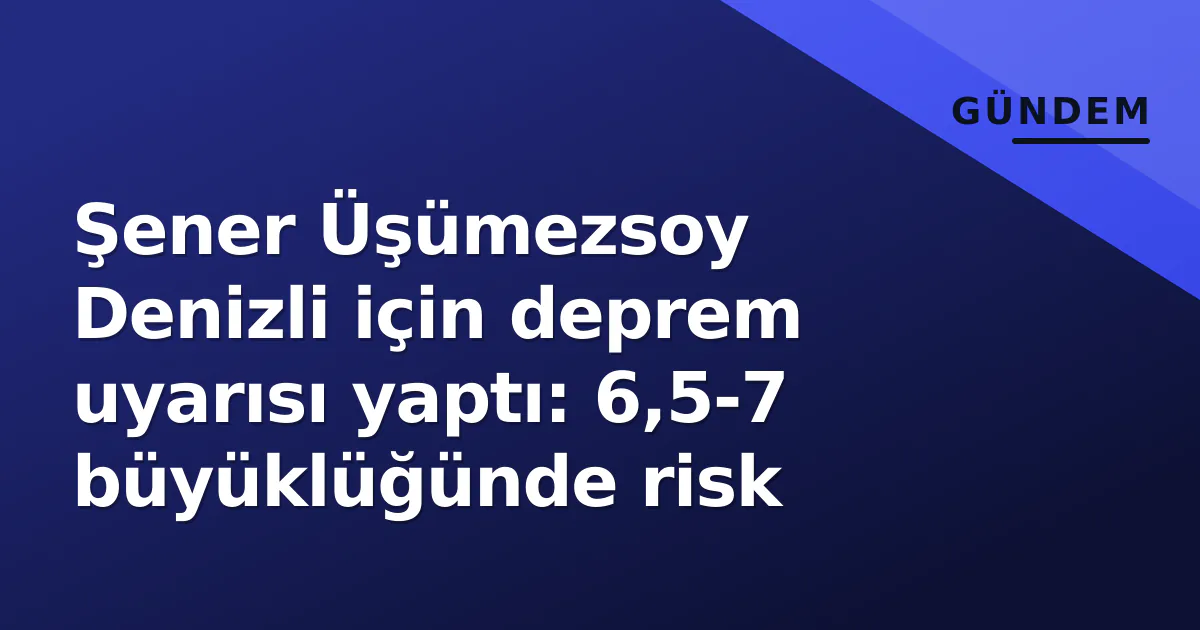 Şener Üşümezsoy Denizli için deprem uyarısı yaptı: 6,5-7 büyüklüğünde risk Şener Üşümezsoy Denizli için deprem uyarısı yaptı: 6,5-7 büyüklüğünde risk