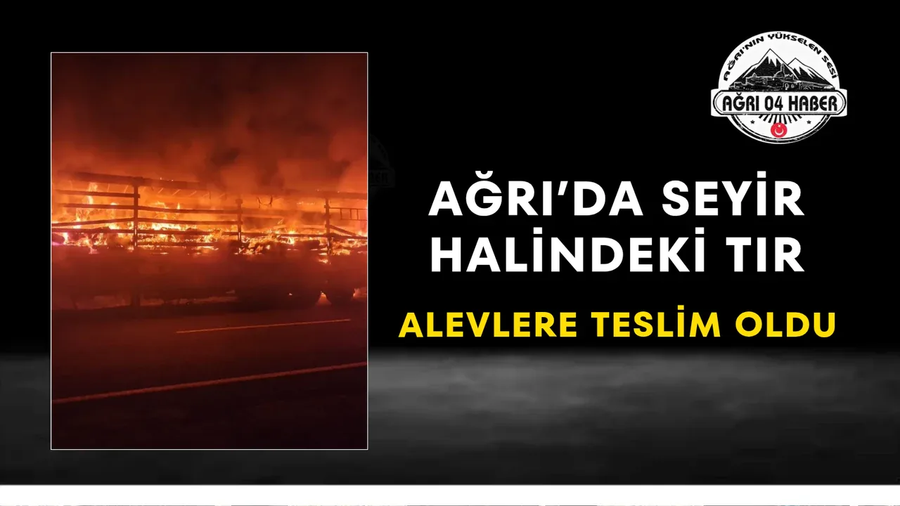 Ağrı'da Seyir Halindeki Tır Alevlere Teslim Oldu: Maddi Hasar Büyük Ağrı'da Seyir Halindeki Tır Alevlere Teslim Oldu: Maddi Hasar Büyük