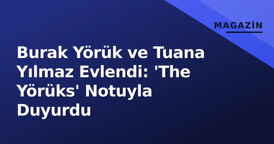 Burak Yörük ve Tuana Yılmaz Evlendi: 'The Yörüks' Notuyla Duyurdu görseli