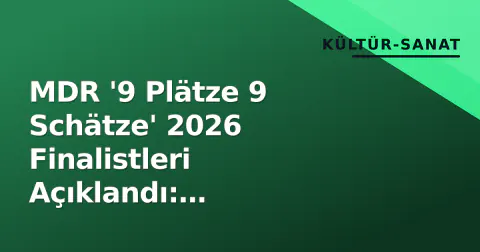 MDR '9 Plätze 9 Schätze' 2026 Finalistleri Açıklandı: Sachsen-Anhalt'ın 9 Hazinesi Yarışıyor