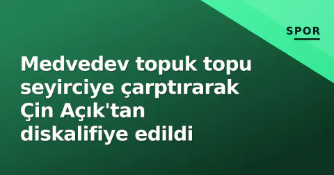 Medvedev topuk topu seyirciye çarptırarak Çin Açık'tan diskalifiye edildi