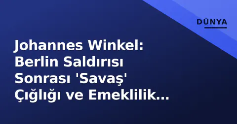 Johannes Winkel: Berlin Saldırısı Sonrası 'Savaş' Çığlığı ve Emeklilik Yaşı 70 Tartışması