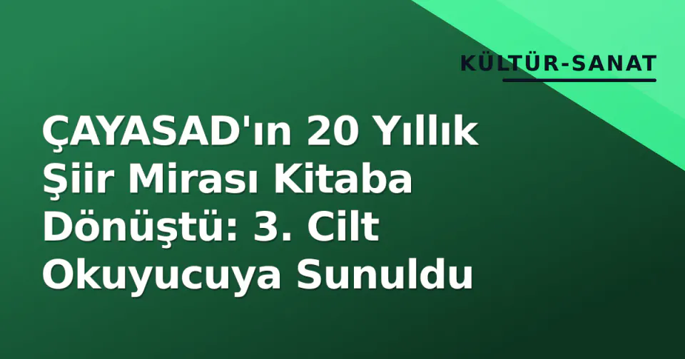 ÇAYASAD'ın 20 Yıllık Şiir Mirası Kitaba Dönüştü: 3. Cilt Okuyucuya Sunuldu görseli