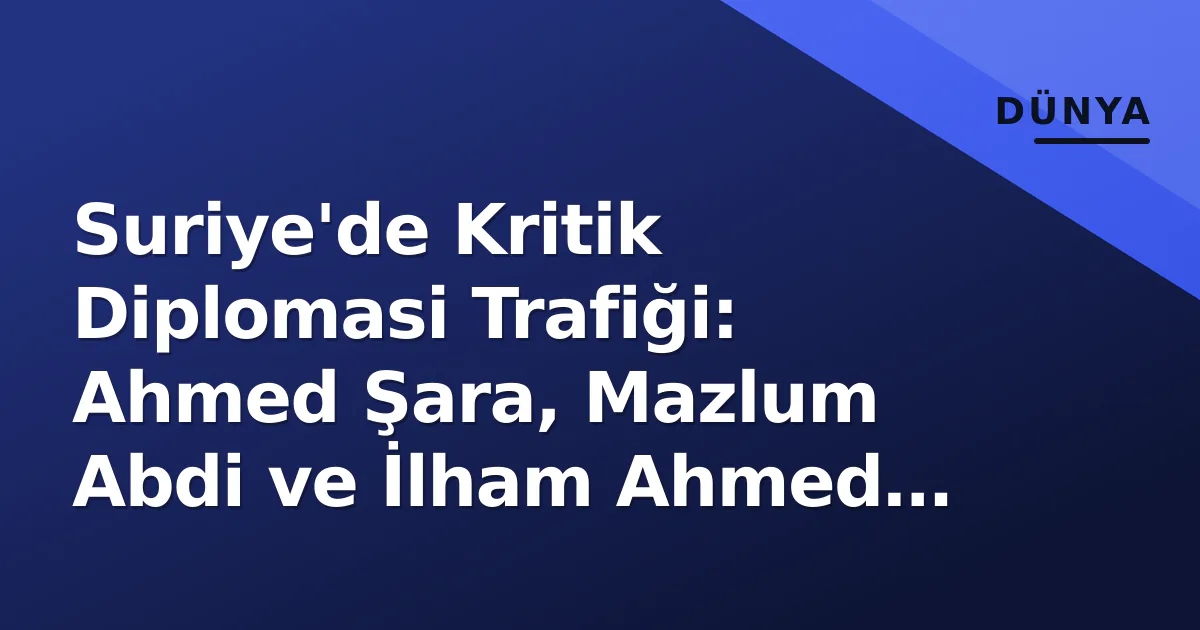 Suriye'de Kritik Diplomasi Trafiği: Ahmed Şara, Mazlum Abdi ve İlham Ahmed ile Görüşecek Suriye'de Kritik Diplomasi Trafiği: Ahmed Şara, Mazlum Abdi ve İlham Ahmed ile Görüşecek