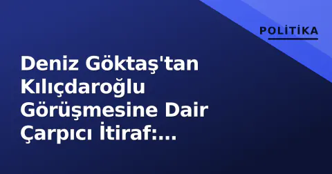 Deniz Göktaş'tan Kılıçdaroğlu Görüşmesine Dair Çarpıcı İtiraf: 'CHP'yi Salın'
