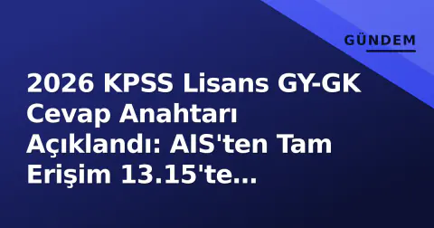 2026 KPSS Lisans GY-GK Cevap Anahtarı Açıklandı: AIS'ten Tam Erişim 13.15'te Başlıyor