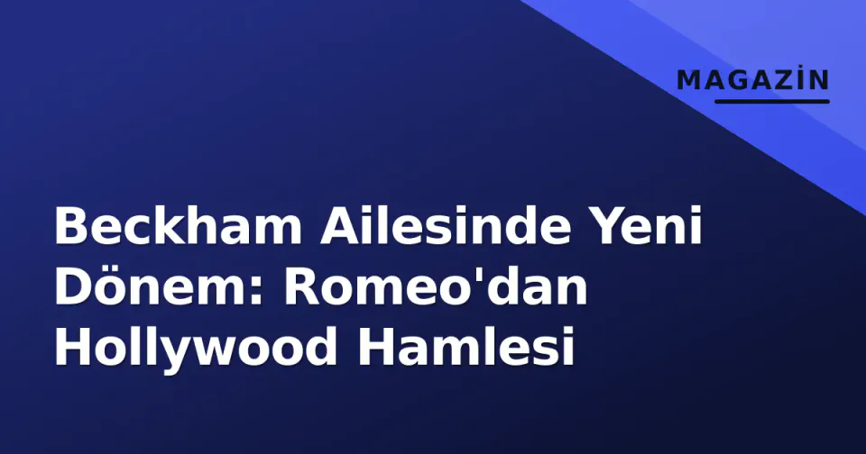 Beckham Ailesinde Yeni Dönem: Romeo'dan Hollywood Hamlesi görseli