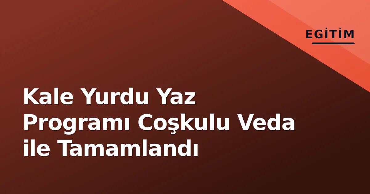 Kale Yurdu Yaz Programı Coşkulu Veda ile Tamamlandı Kale Yurdu Yaz Programı Coşkulu Veda ile Tamamlandı