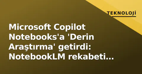Microsoft Copilot Notebooks'a 'Derin Araştırma' getirdi: NotebookLM rekabeti zorlaşıyor