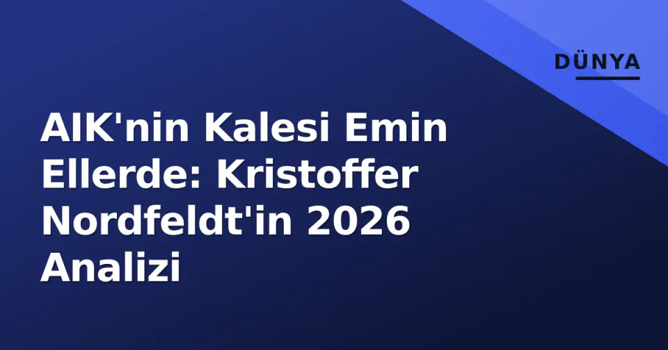 AIK'nin Kalesi Emin Ellerde: Kristoffer Nordfeldt'in 2026 Analizi görseli