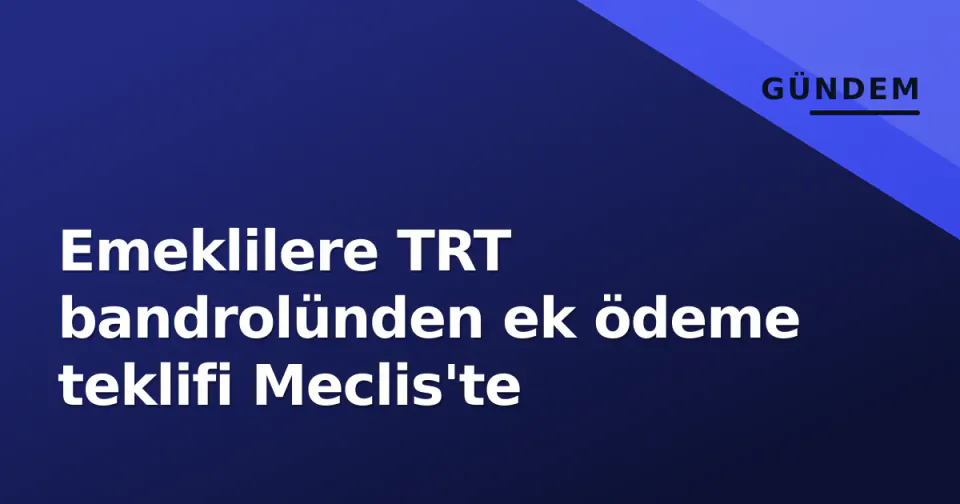 Emeklilere TRT bandrolünden ek ödeme teklifi Meclis'te görseli