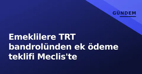 Emeklilere TRT bandrolünden ek ödeme teklifi Meclis'te