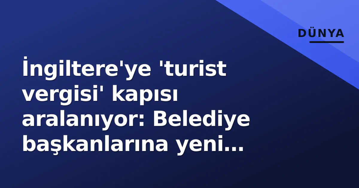 İngiltere'ye 'turist vergisi' kapısı aralanıyor: Belediye başkanlarına yeni yetkiler geliyor İngiltere'ye 'turist vergisi' kapısı aralanıyor: Belediye başkanlarına yeni yetkiler geliyor