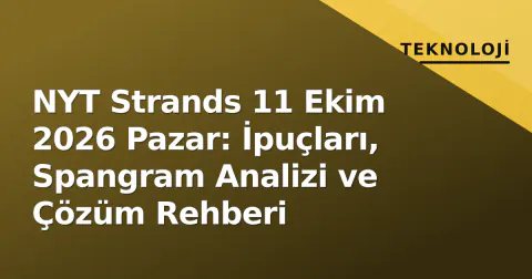 NYT Strands 11 Ekim 2026 Pazar: İpuçları, Spangram Analizi ve Çözüm Rehberi
