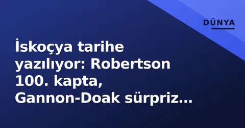 İskoçya tarihe yazılıyor: Robertson 100. kapta, Gannon-Doak sürpriz 11'de