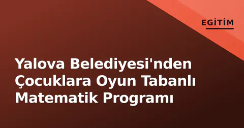 Yalova Belediyesi'nden Çocuklara Oyun Tabanlı Matematik Programı