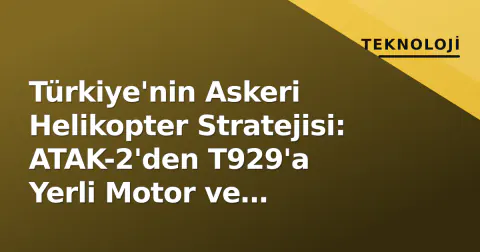 Türkiye'nin Askeri Helikopter Stratejisi: ATAK-2'den T929'a Yerli Motor ve Envanter Güncellemesi 2026