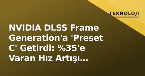 NVIDIA DLSS Frame Generation'a 'Preset C' Getirdi: %35'e Varan Hız Artışı Sağlıyor