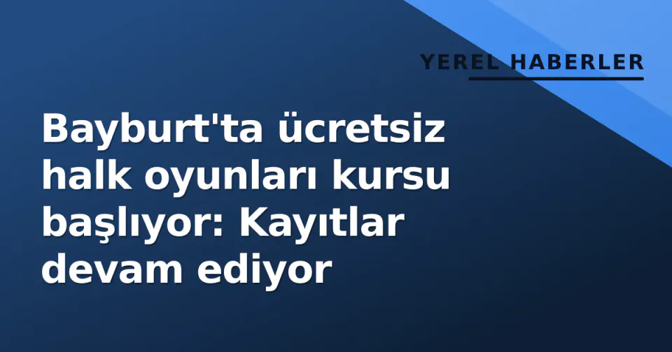 Bayburt'ta ücretsiz halk oyunları kursu başlıyor: Kayıtlar devam ediyor görseli
