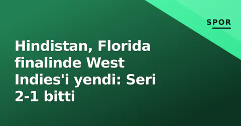 Hindistan, Florida finalinde West Indies'i yendi: Seri 2-1 bitti