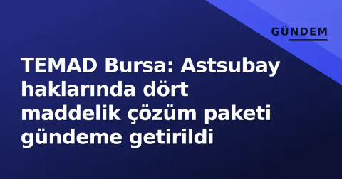 TEMAD Bursa: Astsubay haklarında dört maddelik çözüm paketi gündeme getirildi