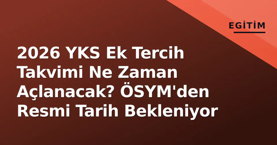 2026 YKS Ek Tercih Takvimi Ne Zaman Açlanacak? ÖSYM'den Resmi Tarih Bekleniyor görseli