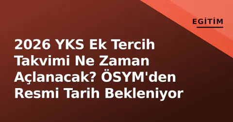 2026 YKS Ek Tercih Takvimi Ne Zaman Açlanacak? ÖSYM'den Resmi Tarih Bekleniyor