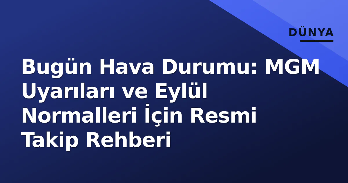 Bugün Hava Durumu: MGM Uyarıları ve Eylül Normalleri İçin Resmi Takip Rehberi Bugün Hava Durumu: MGM Uyarıları ve Eylül Normalleri İçin Resmi Takip Rehberi