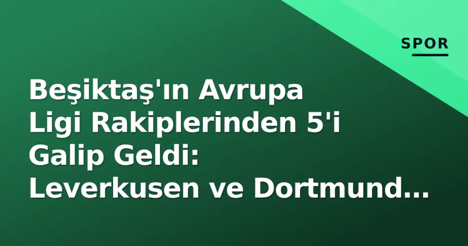 Beşiktaş'ın Avrupa Ligi Rakiplerinden 5'i Galip Geldi: Leverkusen ve Dortmund İddialı, Marsilya ve Beer-Sheva Yıkıldı görseli