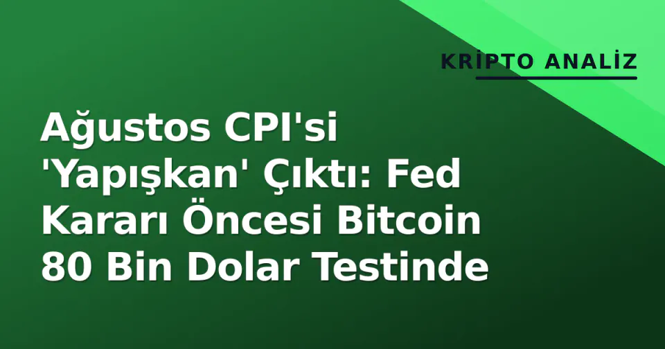 Ağustos CPI'si 'Yapışkan' Çıktı: Fed Kararı Öncesi Bitcoin 80 Bin Dolar Testinde görseli