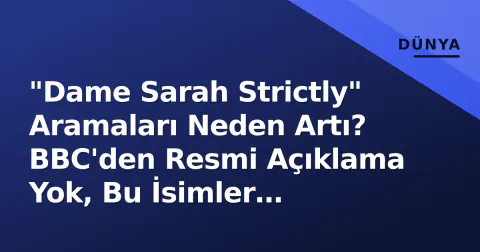 "Dame Sarah Strictly" Aramaları Neden Artı? BBC'den Resmi Açıklama Yok, Bu İsimler Gündemde