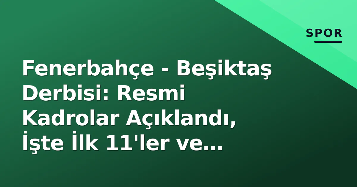 Fenerbahçe - Beşiktaş Derbisi: Resmi Kadrolar Açıklandı, İşte İlk 11'ler ve Taktiksel Beklentiler Fenerbahçe - Beşiktaş Derbisi: Resmi Kadrolar Açıklandı, İşte İlk 11'ler ve Taktiksel Beklentiler