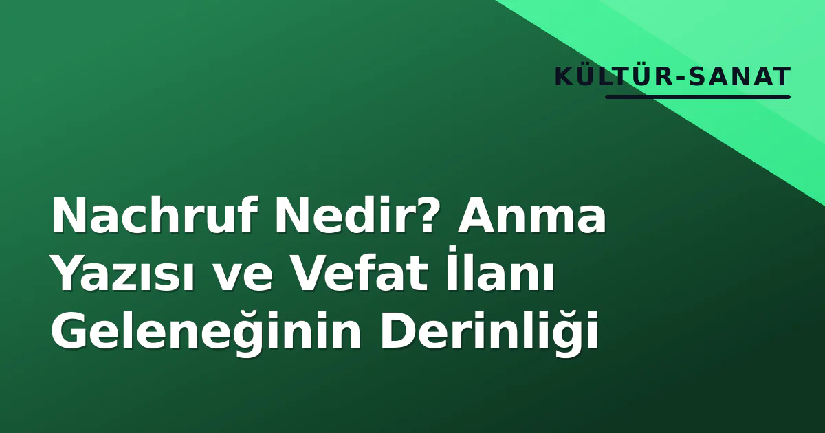 Nachruf Nedir? Anma Yazısı ve Vefat İlanı Geleneğinin Derinliği Nachruf Nedir? Anma Yazısı ve Vefat İlanı Geleneğinin Derinliği