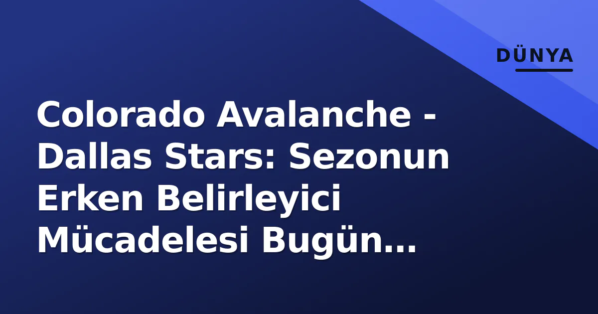 Colorado Avalanche - Dallas Stars: Sezonun Erken Belirleyici Mücadelesi Bugün Başlıyor Colorado Avalanche - Dallas Stars: Sezonun Erken Belirleyici Mücadelesi Bugün Başlıyor