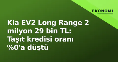 Kia EV2 Long Range 2 milyon 29 bin TL: Taşıt kredisi oranı %0'a düştü