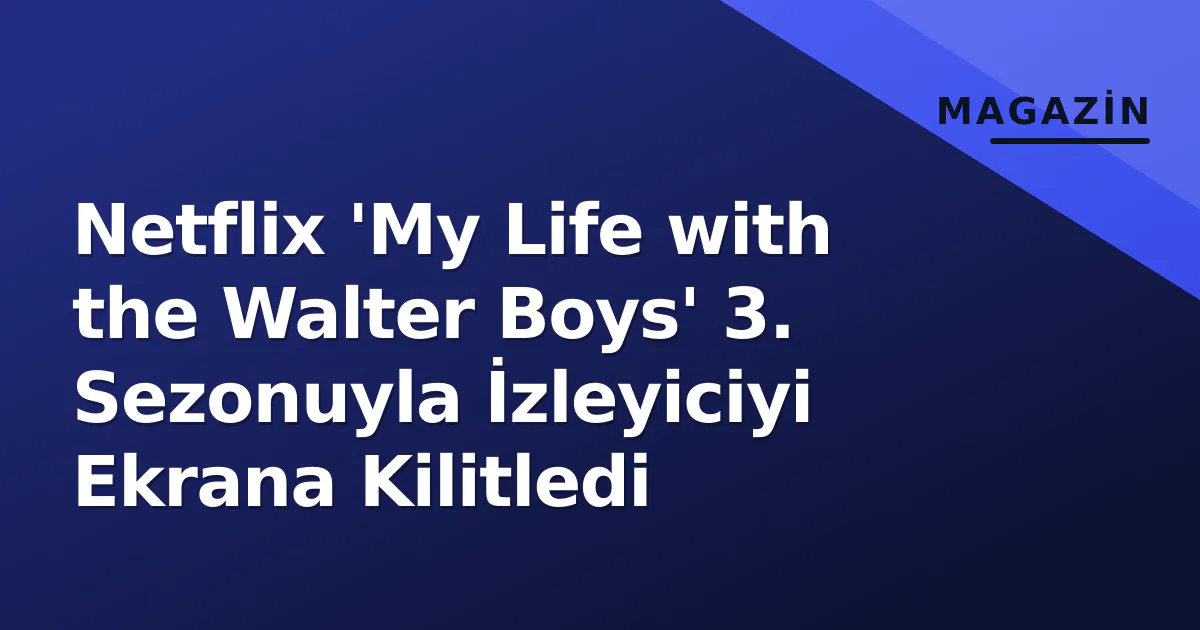 Netflix 'My Life with the Walter Boys' 3. Sezonuyla İzleyiciyi Ekrana Kilitledi Netflix 'My Life with the Walter Boys' 3. Sezonuyla İzleyiciyi Ekrana Kilitledi