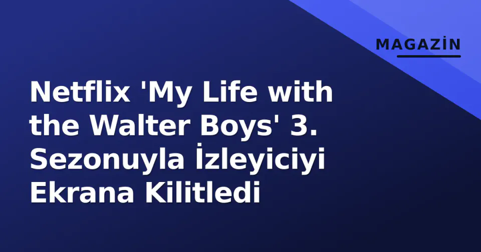Netflix 'My Life with the Walter Boys' 3. Sezonuyla İzleyiciyi Ekrana Kilitledi görseli