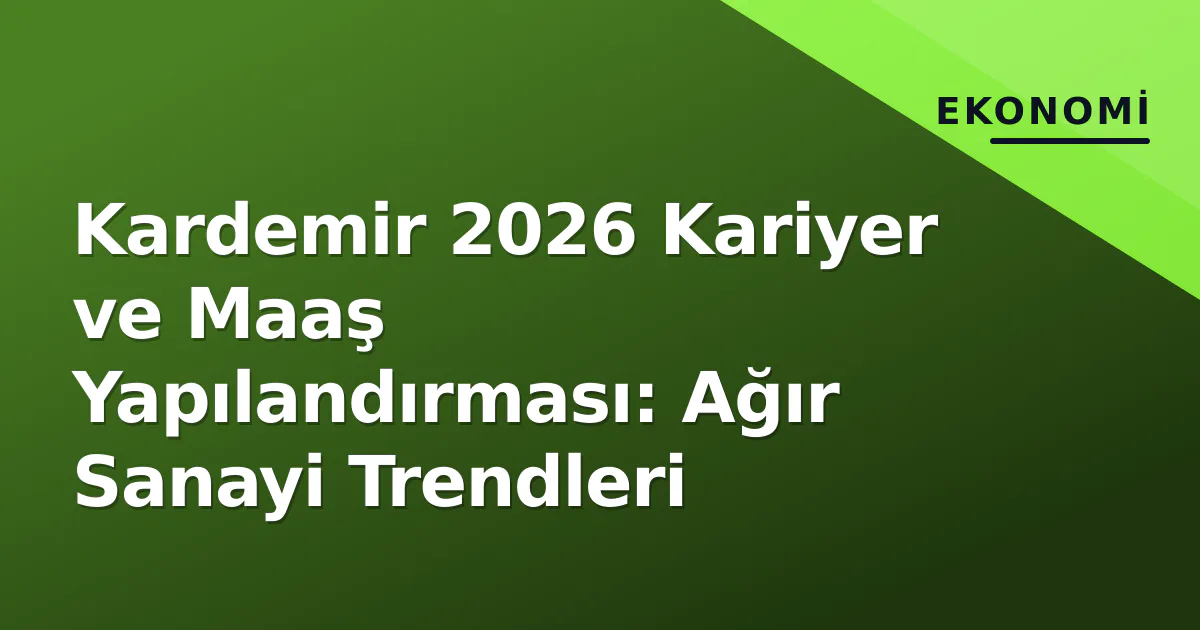 Kardemir 2026 Kariyer ve Maaş Yapılandırması: Ağır Sanayi Trendleri Kardemir 2026 Kariyer ve Maaş Yapılandırması: Ağır Sanayi Trendleri
