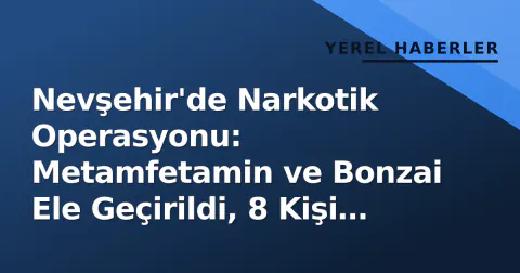 Nevşehir'de Narkotik Operasyonu: Metamfetamin ve Bonzai Ele Geçirildi, 8 Kişi İşleme Tabi Tutuldu Nevşehir'de Narkotik Operasyonu: Metamfetamin ve Bonzai Ele Geçirildi, 8 Kişi İşleme Tabi Tutuldu