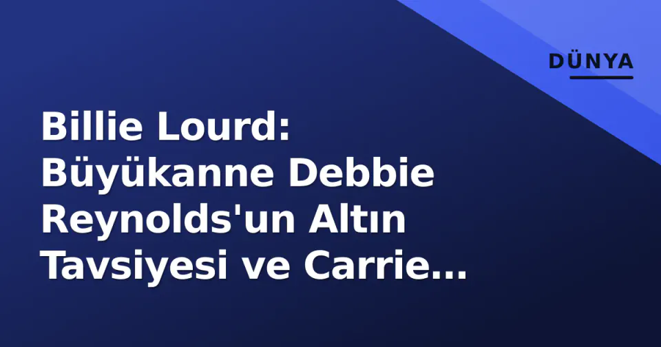 Billie Lourd: Büyükanne Debbie Reynolds'un Altın Tavsiyesi ve Carrie Fisher'ın Hatıraları görseli