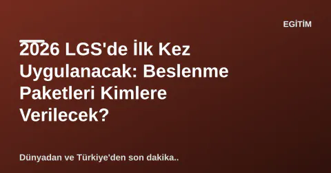 2026 LGS'de İlk Kez Uygulanacak: Beslenme Paketleri Kimlere Verilecek?