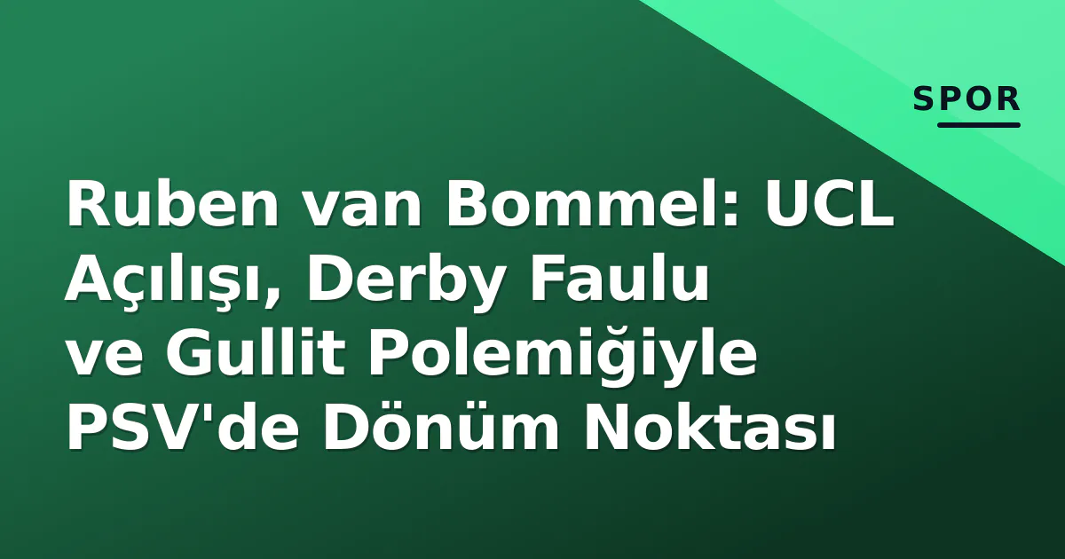 Ruben van Bommel: UCL Açılışı, Derby Faulu ve Gullit Polemiğiyle PSV'de Dönüm Noktası Ruben van Bommel: UCL Açılışı, Derby Faulu ve Gullit Polemiğiyle PSV'de Dönüm Noktası
