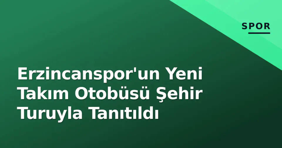 Erzincanspor'un Yeni Takım Otobüsü Şehir Turuyla Tanıtıldı görseli