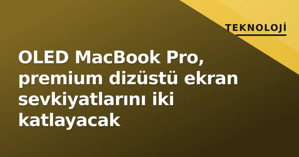 OLED MacBook Pro, premium dizüstü ekran sevkiyatlarını iki katlayacak görseli
