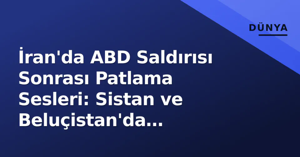 İran'da ABD Saldırısı Sonrası Patlama Sesleri: Sistan ve Beluçistan'da Hareketlilik görseli