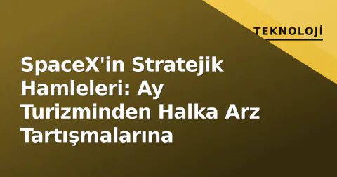 SpaceX'in Stratejik Hamleleri: Ay Turizminden Halka Arz Tartışmalarına