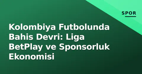 Kolombiya Futbolunda Bahis Devri: Liga BetPlay ve Sponsorluk Ekonomisi
