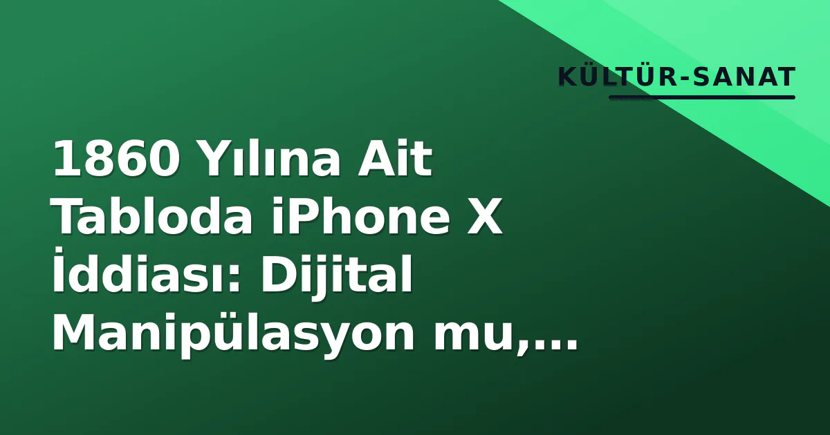 1860 Yılına Ait Tabloda iPhone X İddiası: Dijital Manipülasyon mu, Gelecek Tahmini mi? 1860 Yılına Ait Tabloda iPhone X İddiası: Dijital Manipülasyon mu, Gelecek Tahmini mi?