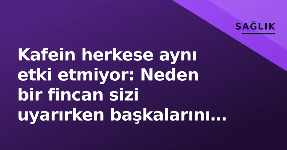 Kafein herkese aynı etki etmiyor: Neden bir fincan sizi uyarırken başkalarını uyutmuyor? görseli