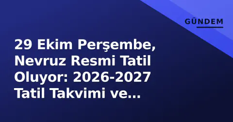 29 Ekim Perşembe, Nevruz Resmi Tatil Oluyor: 2026-2027 Tatil Takvimi ve Meclis Süreci